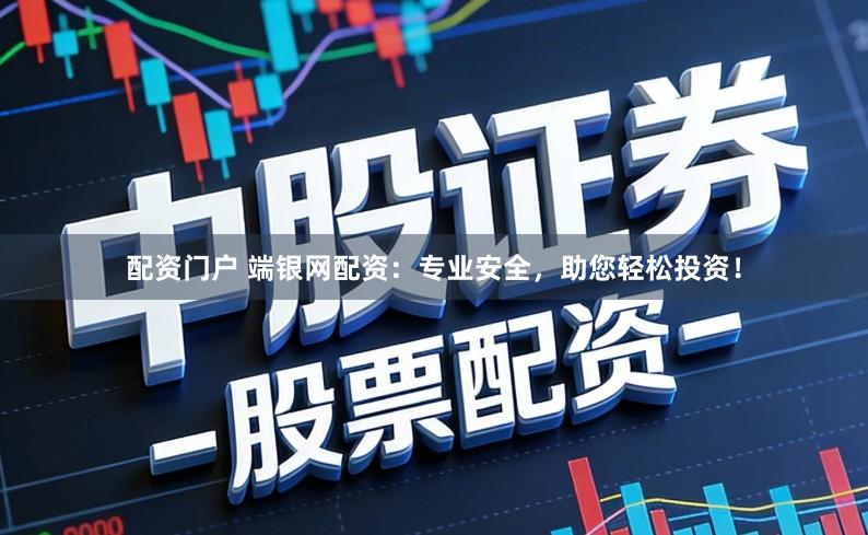 配资门户 端银网配资：专业安全，助您轻松投资！