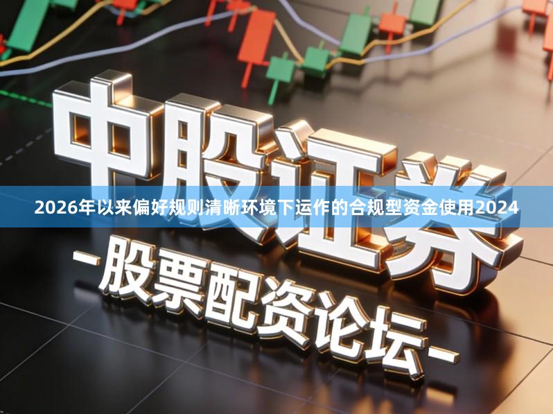 2026年以来偏好规则清晰环境下运作的合规型资金使用2024