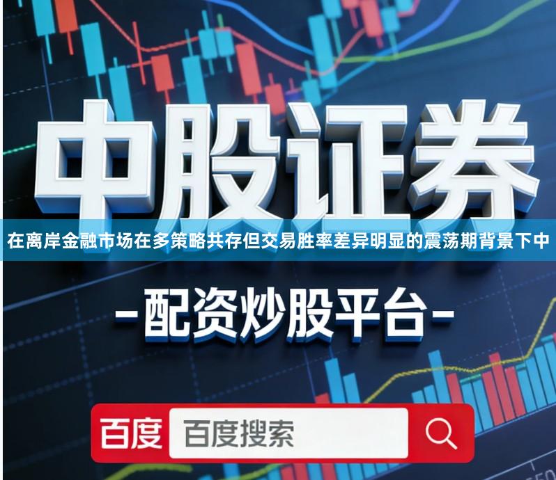 在离岸金融市场在多策略共存但交易胜率差异明显的震荡期背景下中