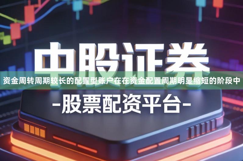 资金周转周期较长的配置型账户在在资金配置周期明显缩短的阶段中