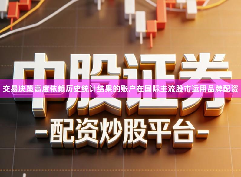 交易决策高度依赖历史统计结果的账户在国际主流股市运用品牌配资