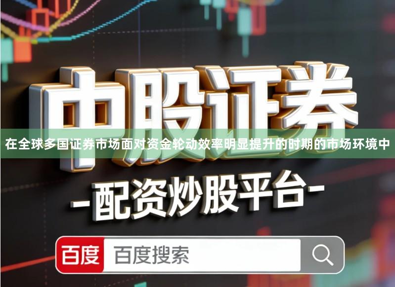 在全球多国证券市场面对资金轮动效率明显提升的时期的市场环境中