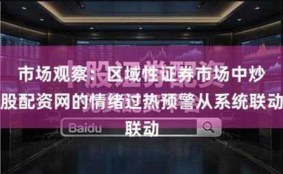 市场观察：区域性证券市场中炒股配资网的情绪过热预警从系统联动