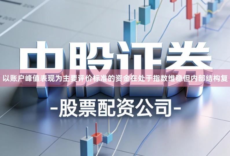 以账户峰值表现为主要评价标准的资金在处于指数维稳但内部结构复