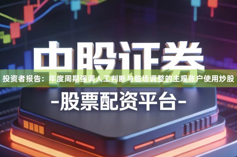 投资者报告：年度周期强调人工判断与临场调整的主观账户使用炒股