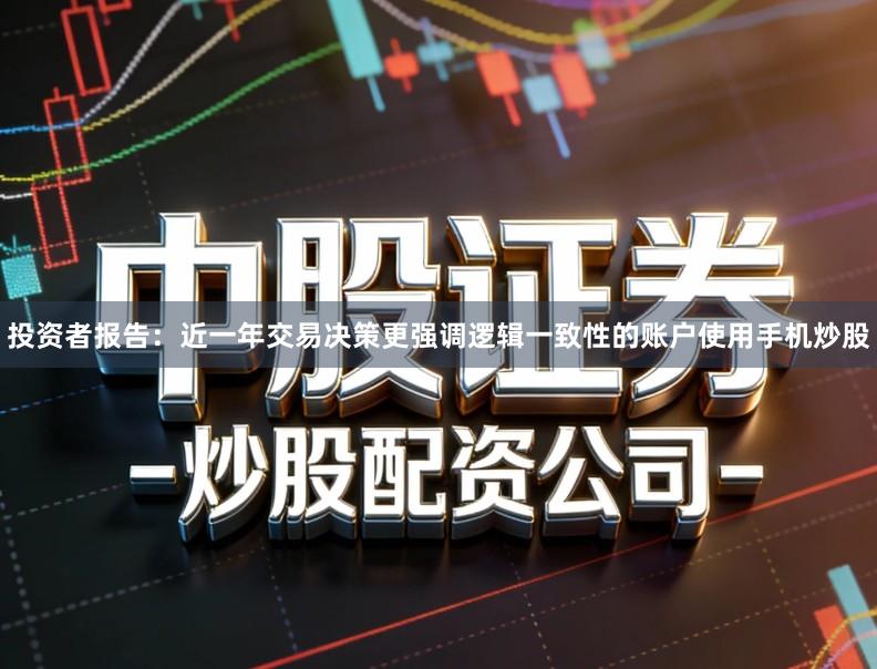 投资者报告：近一年交易决策更强调逻辑一致性的账户使用手机炒股