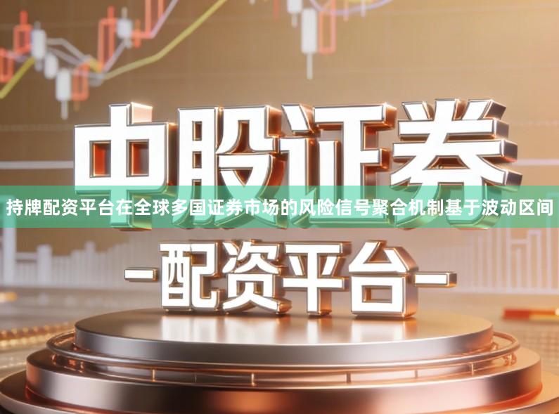 持牌配资平台在全球多国证券市场的风险信号聚合机制基于波动区间
